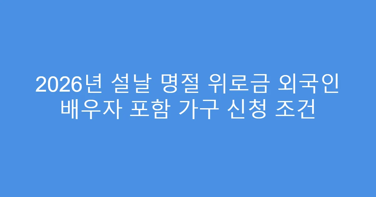 2026년 설날 명절 위로금 외국인 배우자 포함 가구 신청 조건