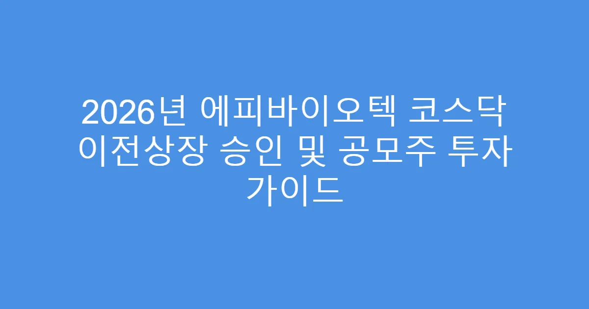 2026년 에피바이오텍 코스닥 이전상장 승인 및 공모주 투자 가이드