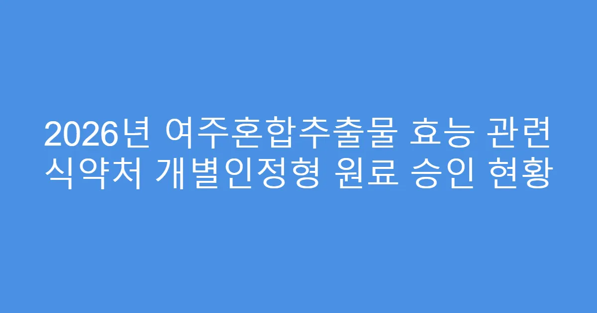 2026년 여주혼합추출물 효능 관련 식약처 개별인정형 원료 승인 현황