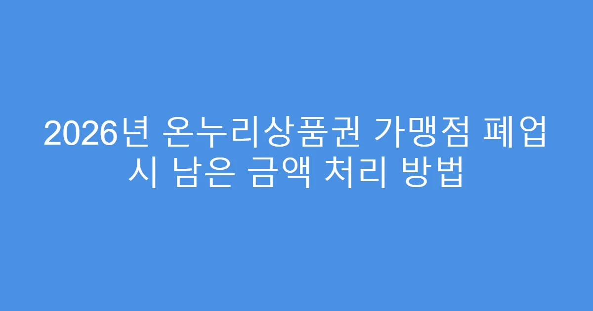 2026년 온누리상품권 가맹점 폐업 시 남은 금액 처리 방법