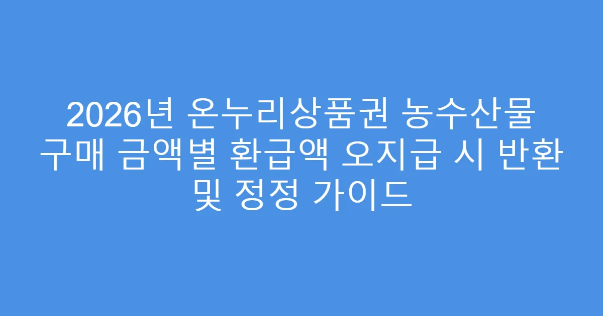 2026년 온누리상품권 농수산물 구매 금액별 환급액 오지급 시 반환 및 정정 가이드