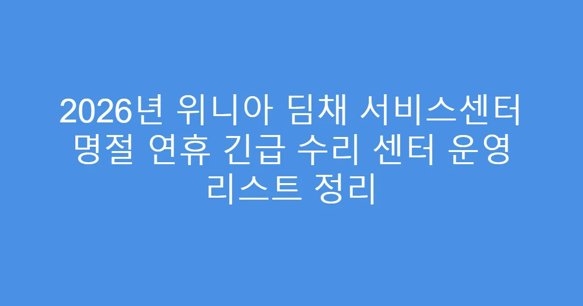 2026년 위니아 딤채 서비스센터 명절 연휴 긴급 수리 센터 운영 리스트 정리