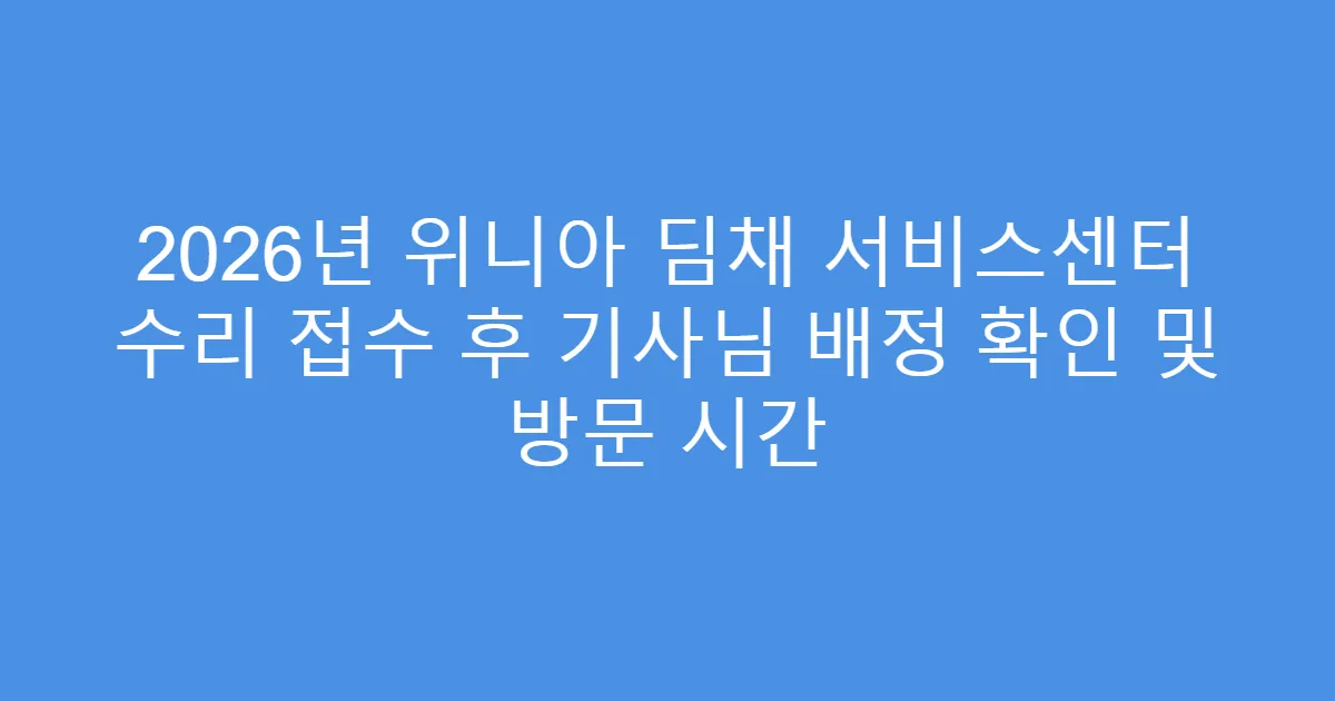 2026년 위니아 딤채 서비스센터 수리 접수 후 기사님 배정 확인 및 방문 시간