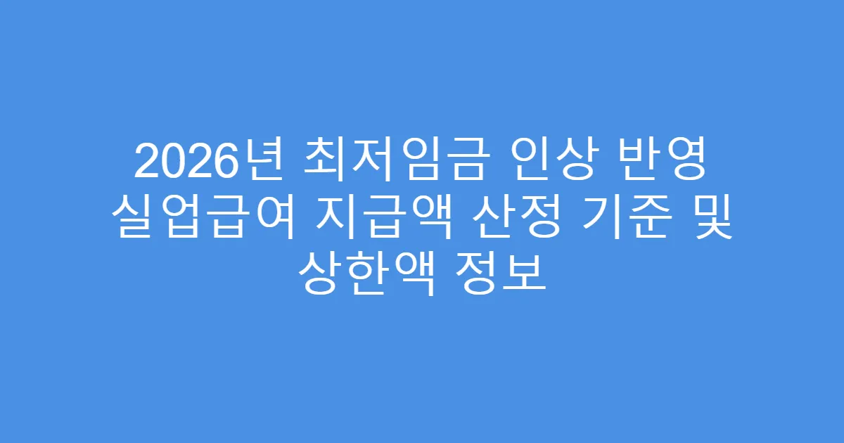 2026년 최저임금 인상 반영 실업급여 지급액 산정 기준 및 상한액 정보