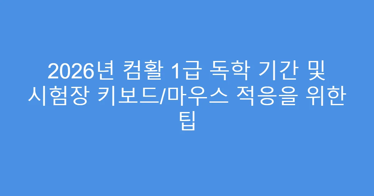 2026년 컴활 1급 독학 기간 및 시험장 키보드/마우스 적응을 위한 팁