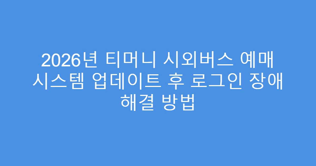 2026년 티머니 시외버스 예매 시스템 업데이트 후 로그인 장애 해결 방법