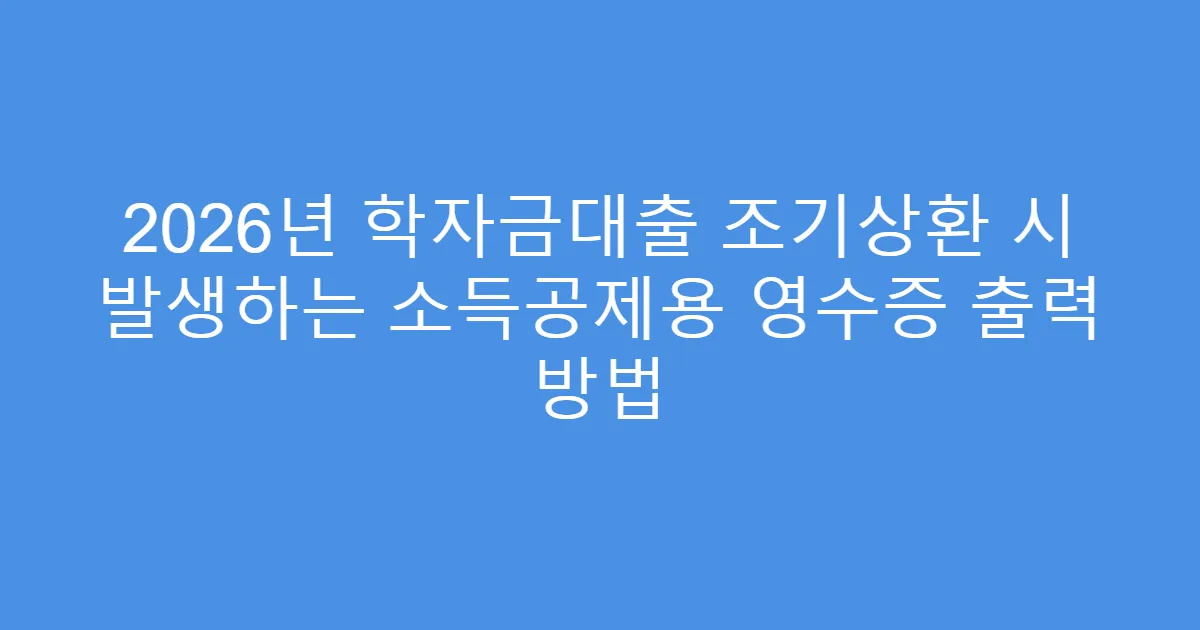 2026년 학자금대출 조기상환 시 발생하는 소득공제용 영수증 출력 방법