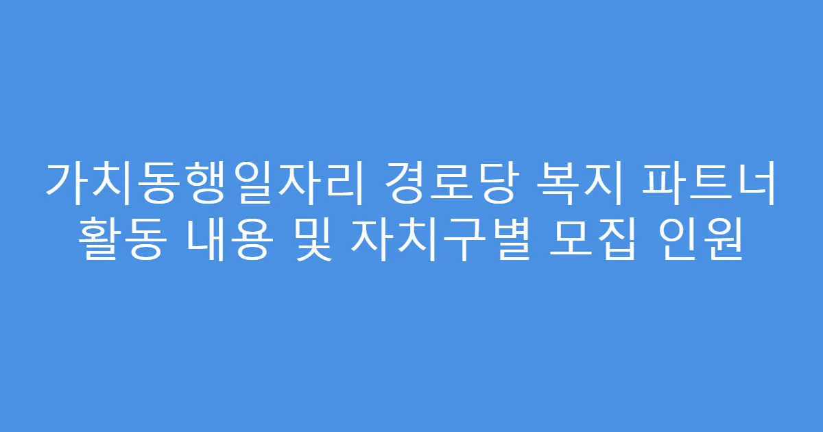가치동행일자리 경로당 복지 파트너 활동 내용 및 자치구별 모집 인원