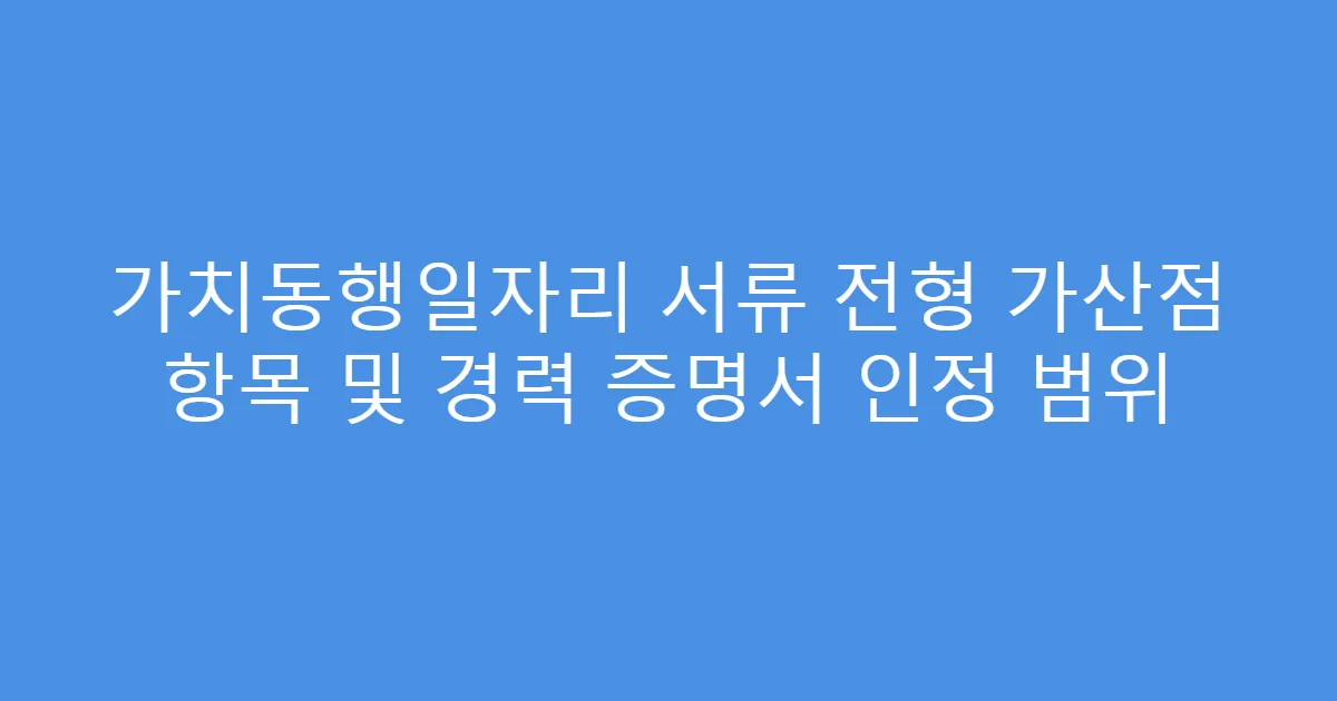 가치동행일자리 서류 전형 가산점 항목 및 경력 증명서 인정 범위