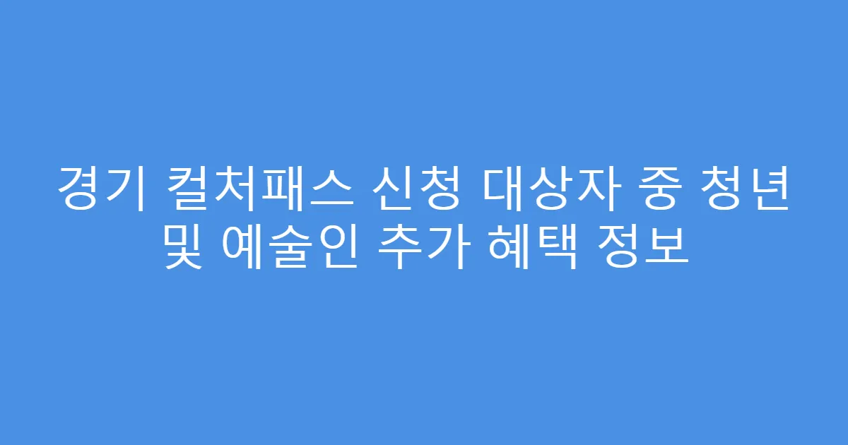 경기 컬처패스 신청 대상자 중 청년 및 예술인 추가 혜택 정보