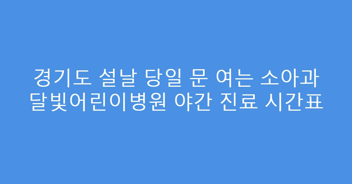 경기도 설날 당일 문 여는 소아과 달빛어린이병원 야간 진료 시간표