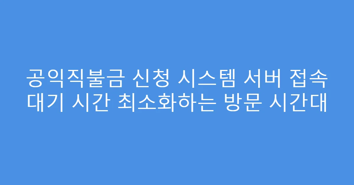 공익직불금 신청 시스템 서버 접속 대기 시간 최소화하는 방문 시간대