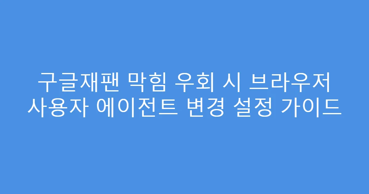 구글재팬 막힘 우회 시 브라우저 사용자 에이전트 변경 설정 가이드