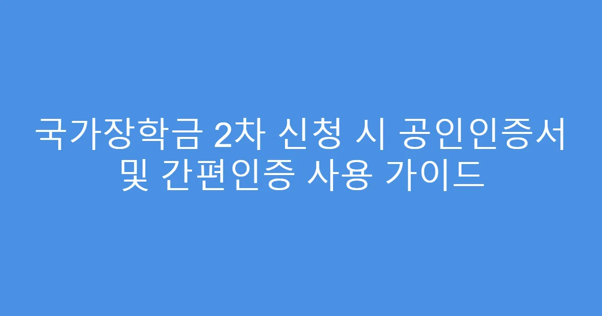 국가장학금 2차 신청 시 공인인증서 및 간편인증 사용 가이드