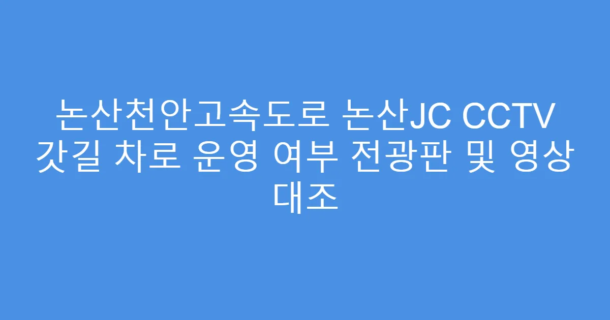 논산천안고속도로 논산JC CCTV 갓길 차로 운영 여부 전광판 및 영상 대조