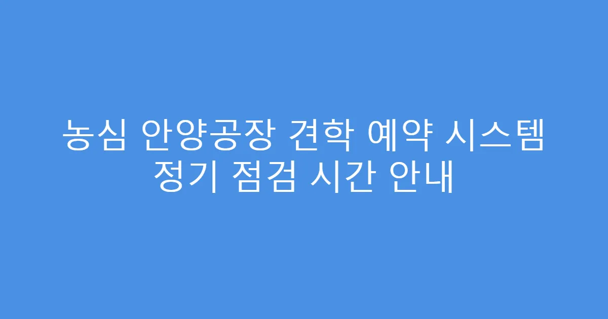 농심 안양공장 견학 예약 시스템 정기 점검 시간 안내