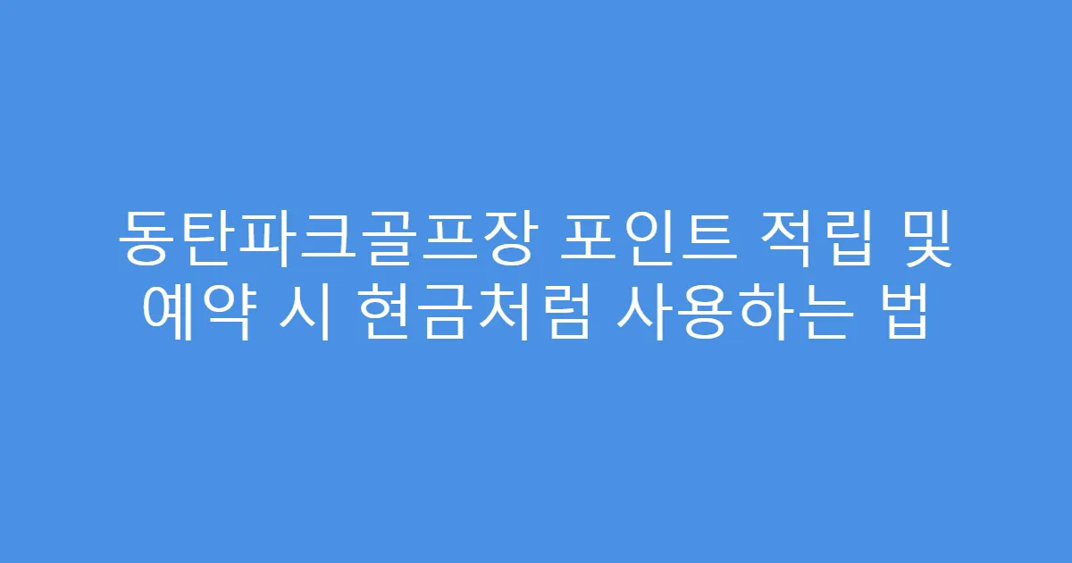 동탄파크골프장 포인트 적립 및 예약 시 현금처럼 사용하는 법