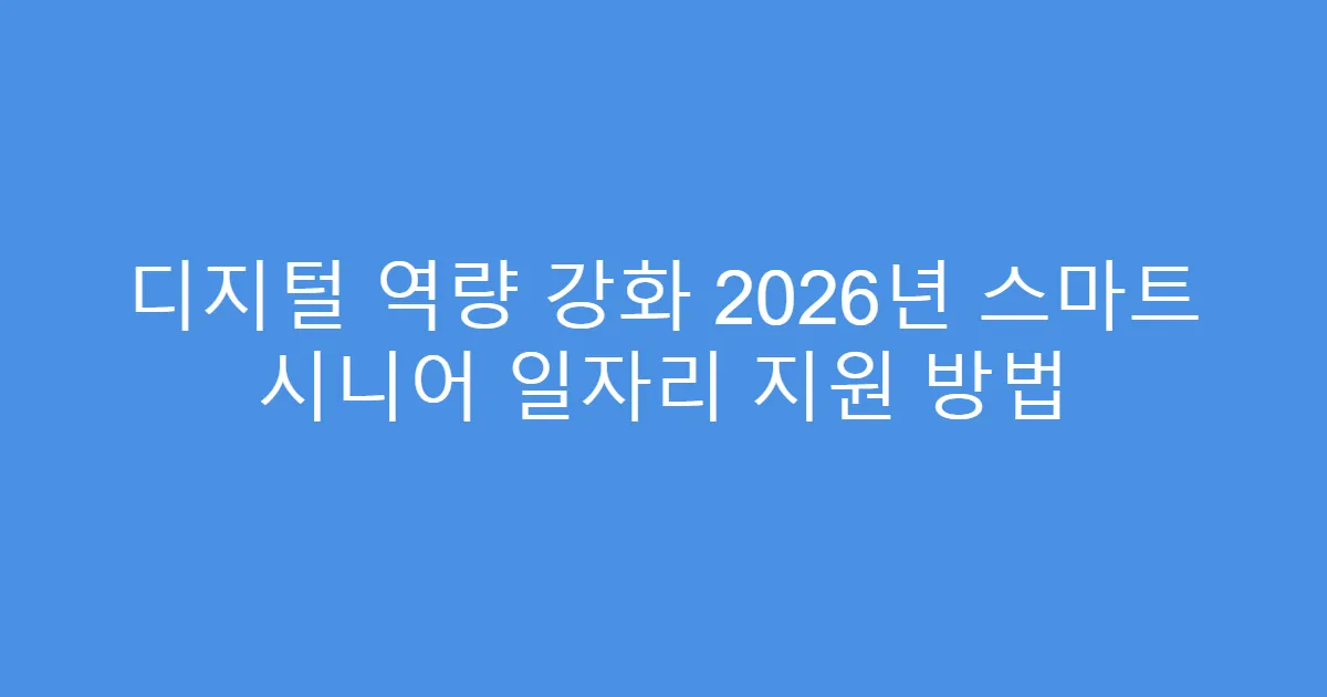 디지털 역량 강화 2026년 스마트 시니어 일자리 지원 방법