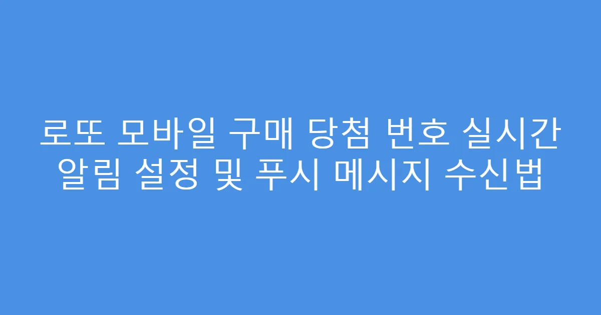 로또 모바일 구매 당첨 번호 실시간 알림 설정 및 푸시 메시지 수신법