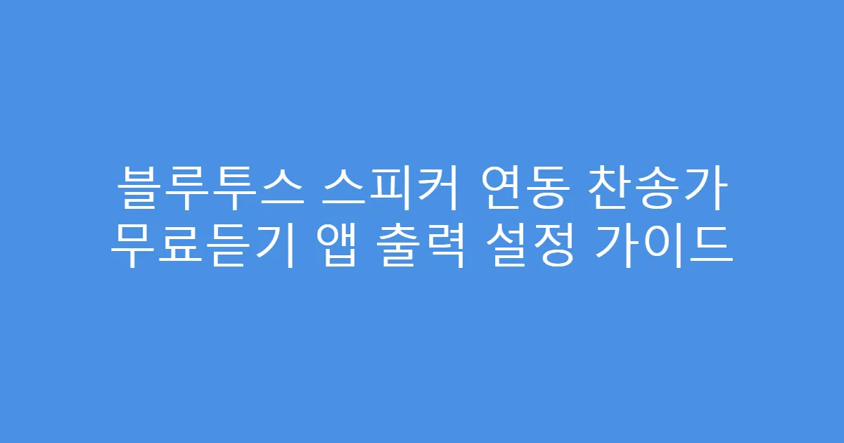 블루투스 스피커 연동 찬송가 무료듣기 앱 출력 설정 가이드