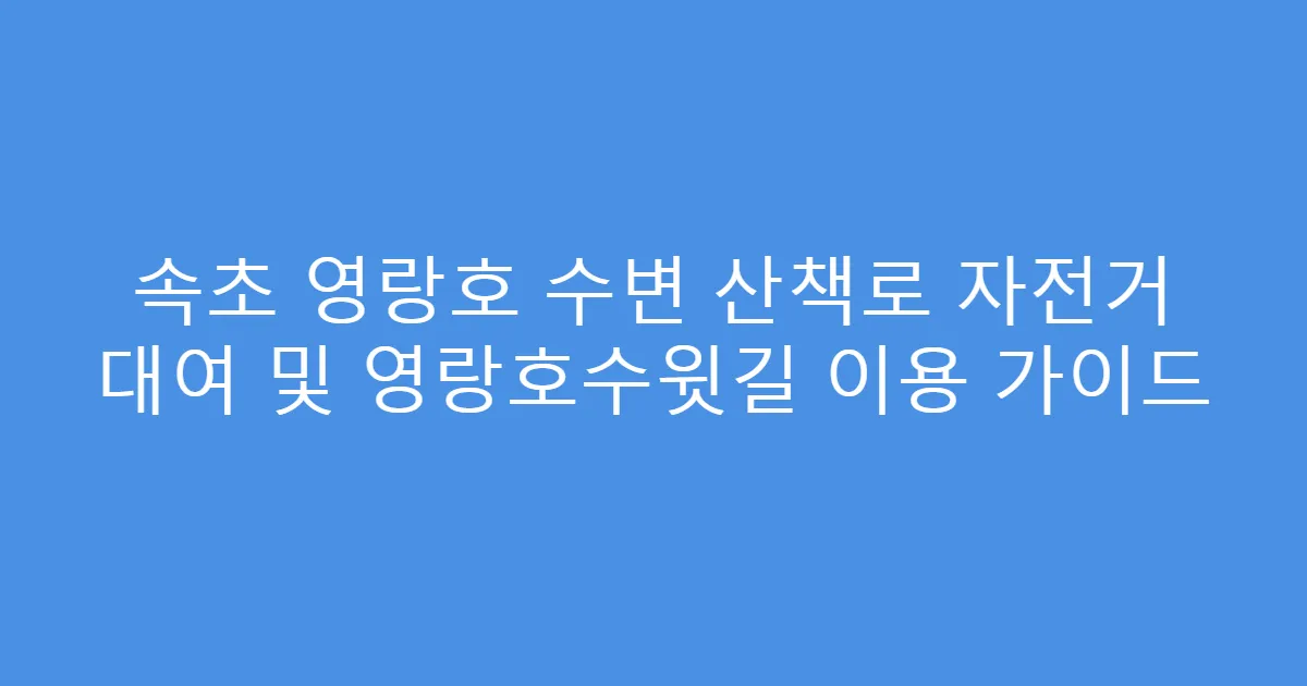 속초 영랑호 수변 산책로 자전거 대여 및 영랑호수윗길 이용 가이드