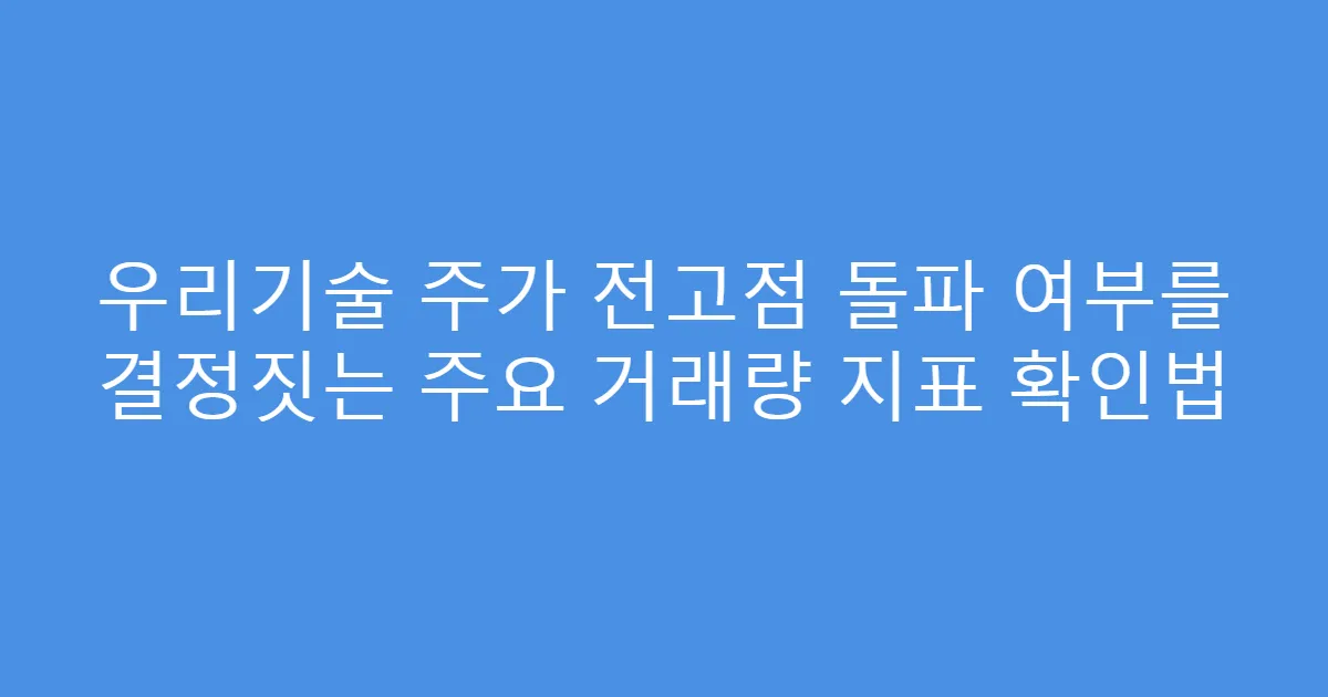 우리기술 주가 전고점 돌파 여부를 결정짓는 주요 거래량 지표 확인법