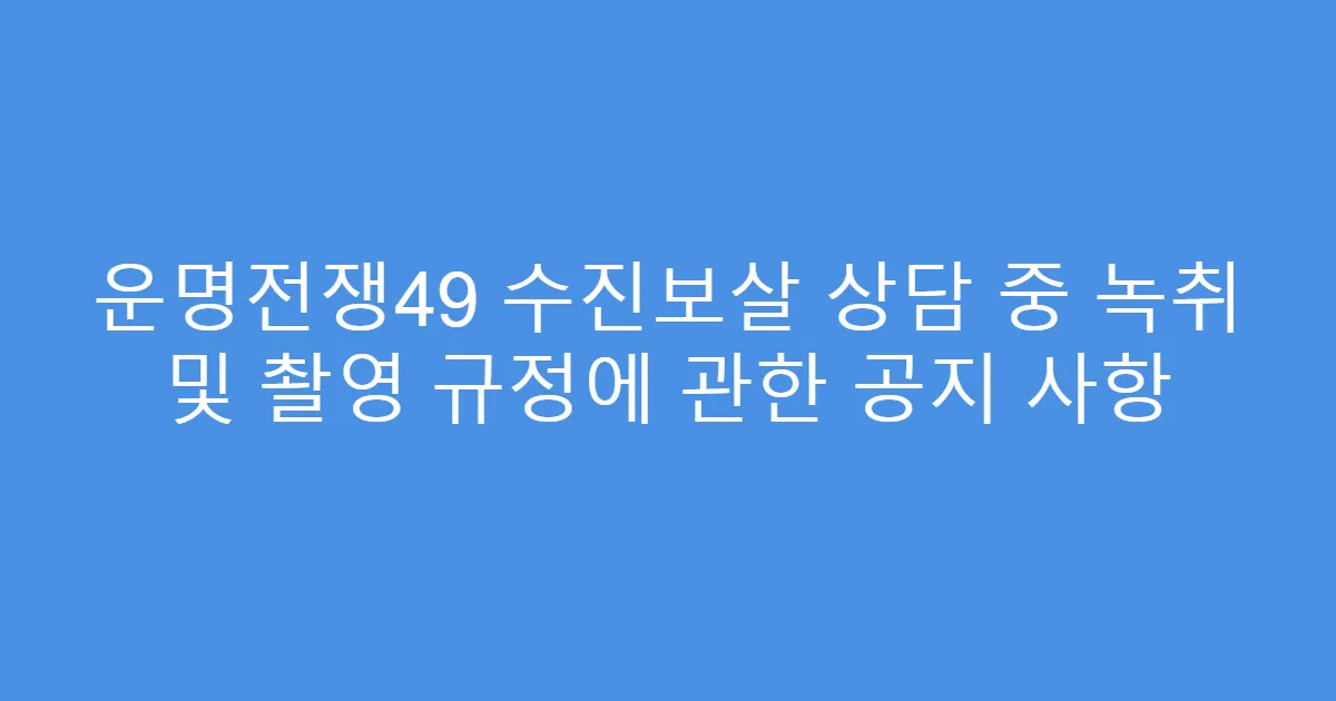 운명전쟁49 수진보살 상담 중 녹취 및 촬영 규정에 관한 공지 사항