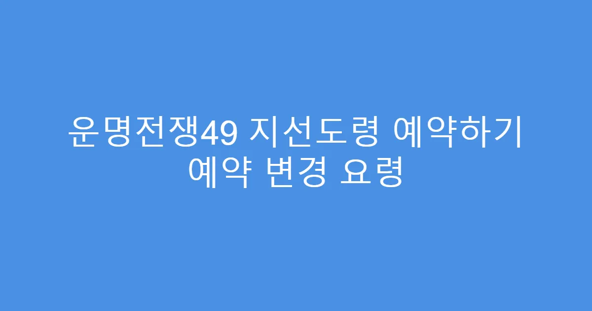 운명전쟁49 지선도령 예약하기 예약 변경 요령