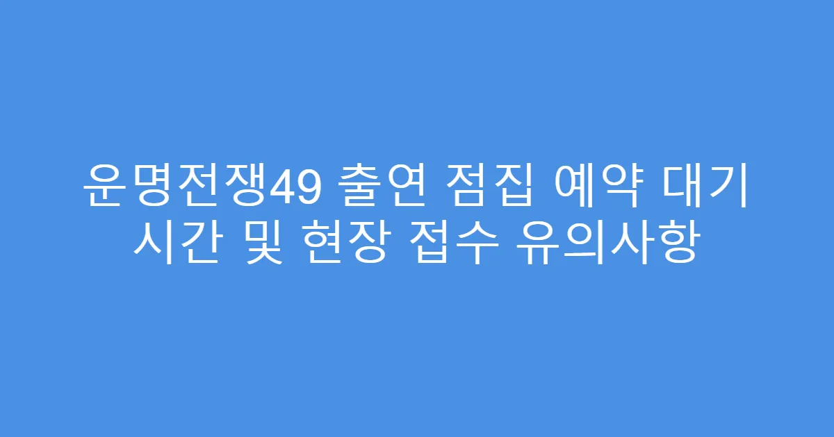운명전쟁49 출연 점집 예약 대기 시간 및 현장 접수 유의사항