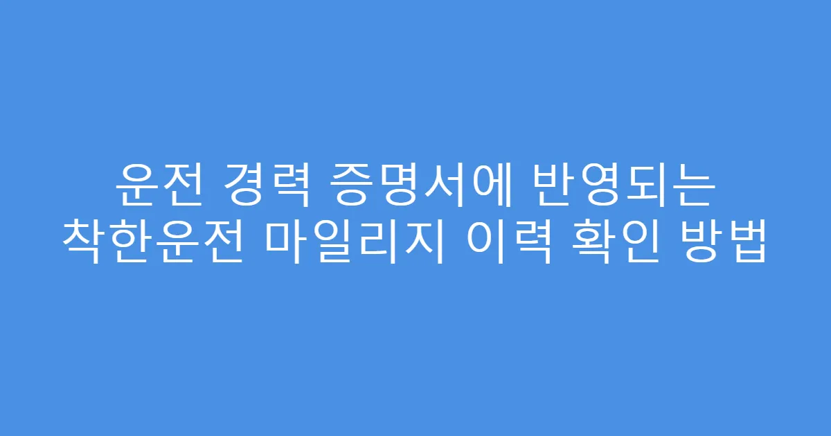 운전 경력 증명서에 반영되는 착한운전 마일리지 이력 확인 방법