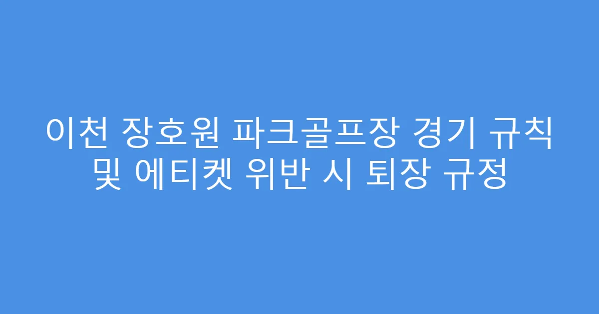 이천 장호원 파크골프장 경기 규칙 및 에티켓 위반 시 퇴장 규정