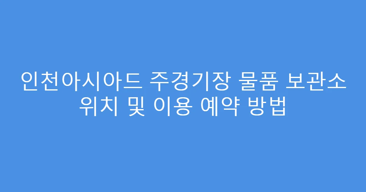 인천아시아드 주경기장 물품 보관소 위치 및 이용 예약 방법