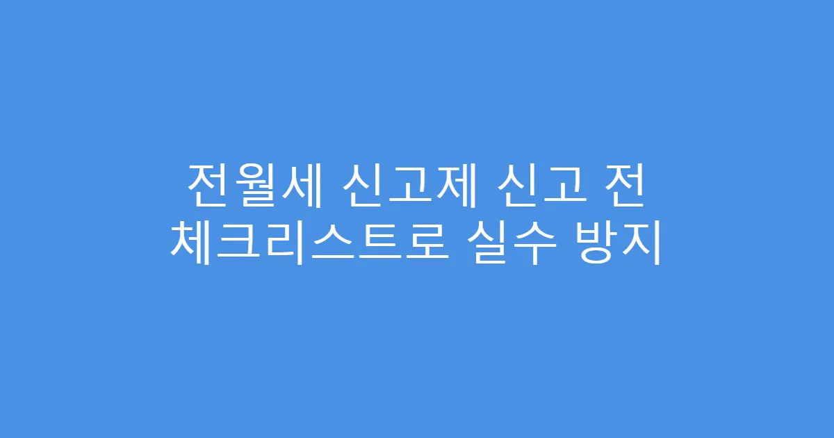 전월세 신고제 신고 전 체크리스트로 실수 방지