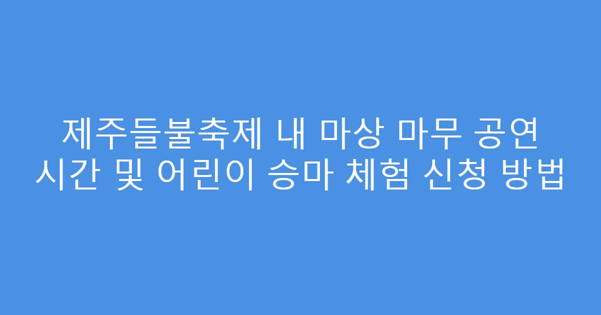 제주들불축제 내 마상 마무 공연 시간 및 어린이 승마 체험 신청 방법