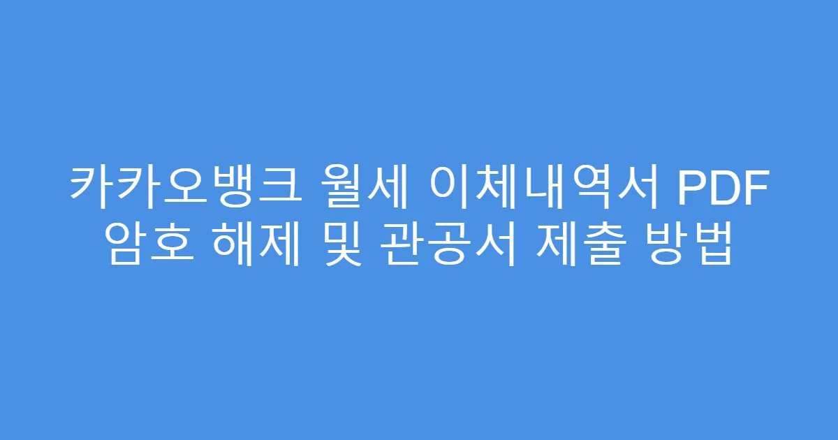 카카오뱅크 월세 이체내역서 PDF 암호 해제 및 관공서 제출 방법