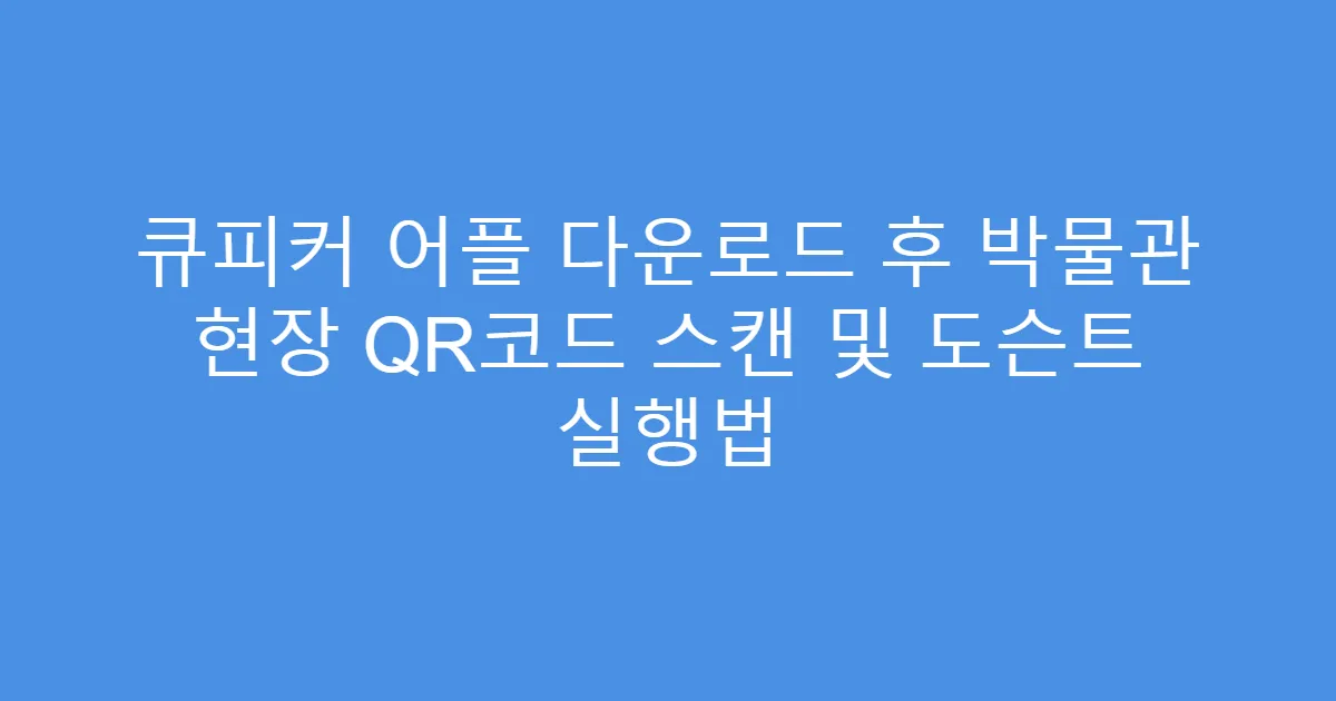 큐피커 어플 다운로드 후 박물관 현장 QR코드 스캔 및 도슨트 실행법