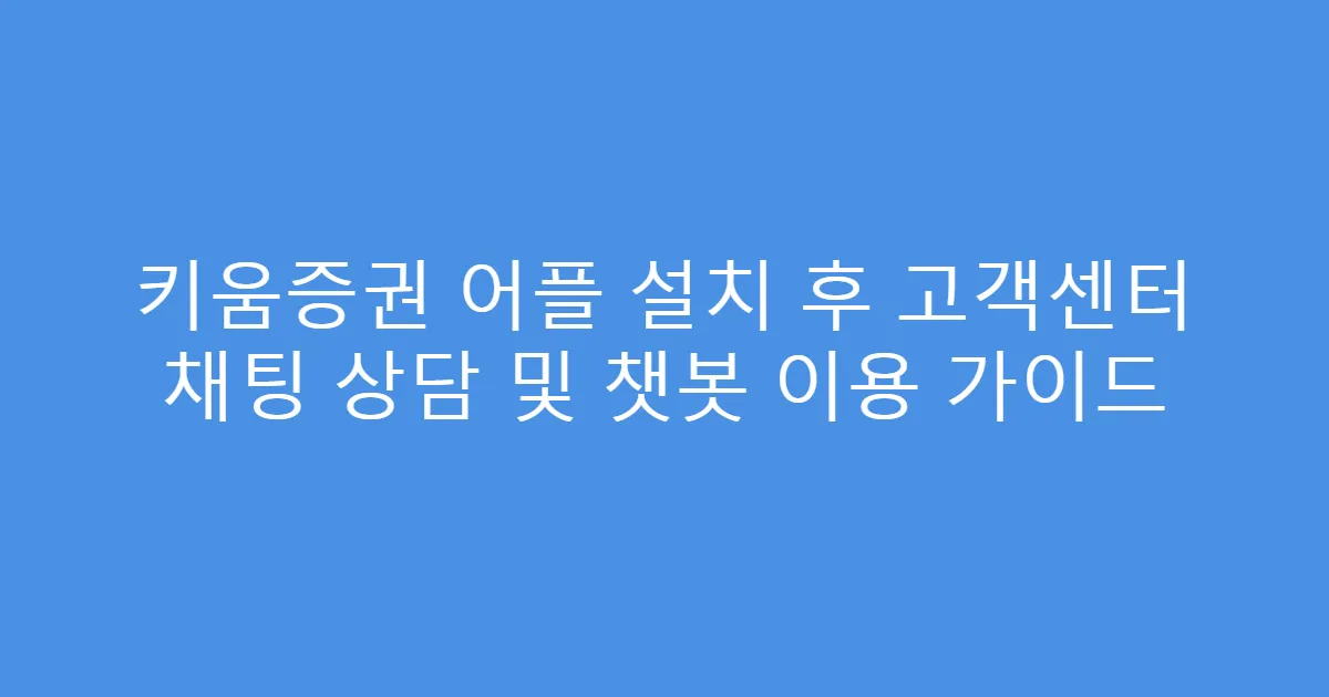 키움증권 어플 설치 후 고객센터 채팅 상담 및 챗봇 이용 가이드
