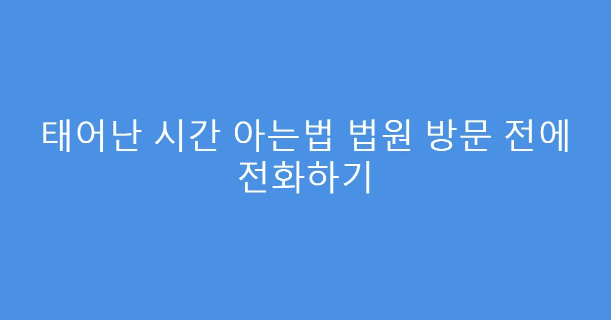 태어난 시간 아는법 법원 방문 전에 전화하기