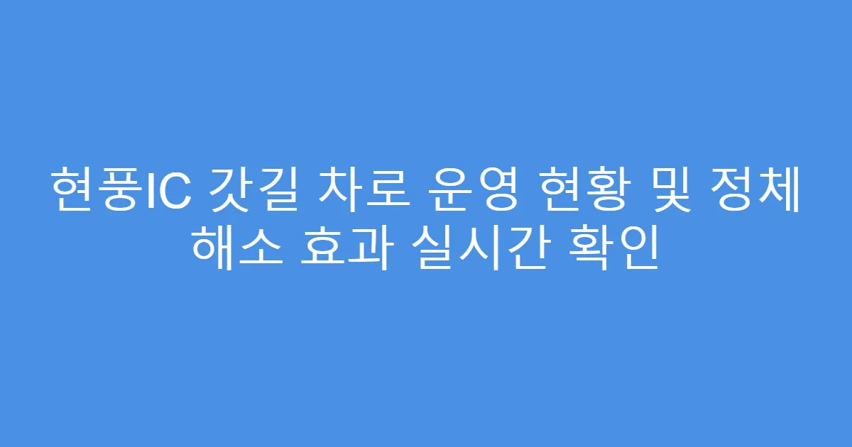 현풍IC 갓길 차로 운영 현황 및 정체 해소 효과 실시간 확인