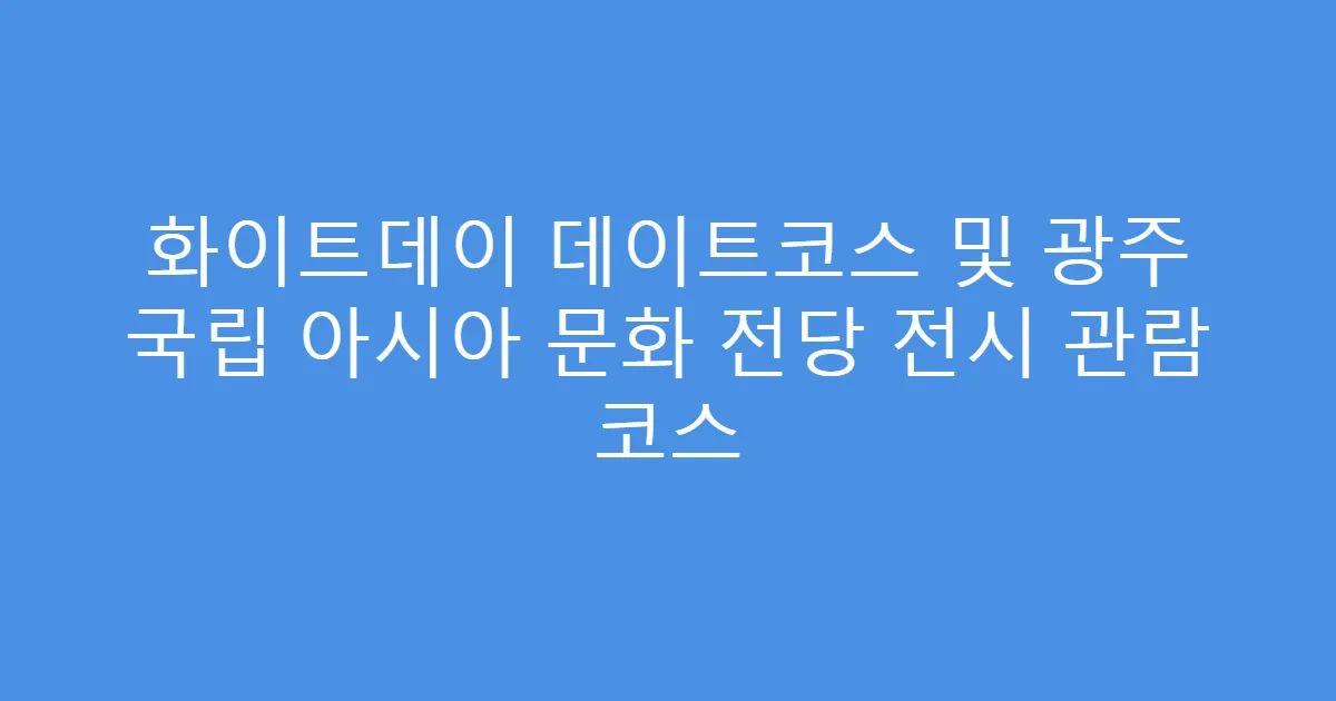 화이트데이 데이트코스 및 광주 국립 아시아 문화 전당 전시 관람 코스