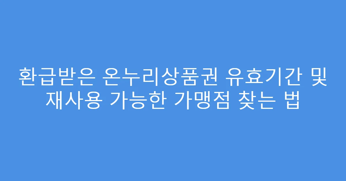 환급받은 온누리상품권 유효기간 및 재사용 가능한 가맹점 찾는 법