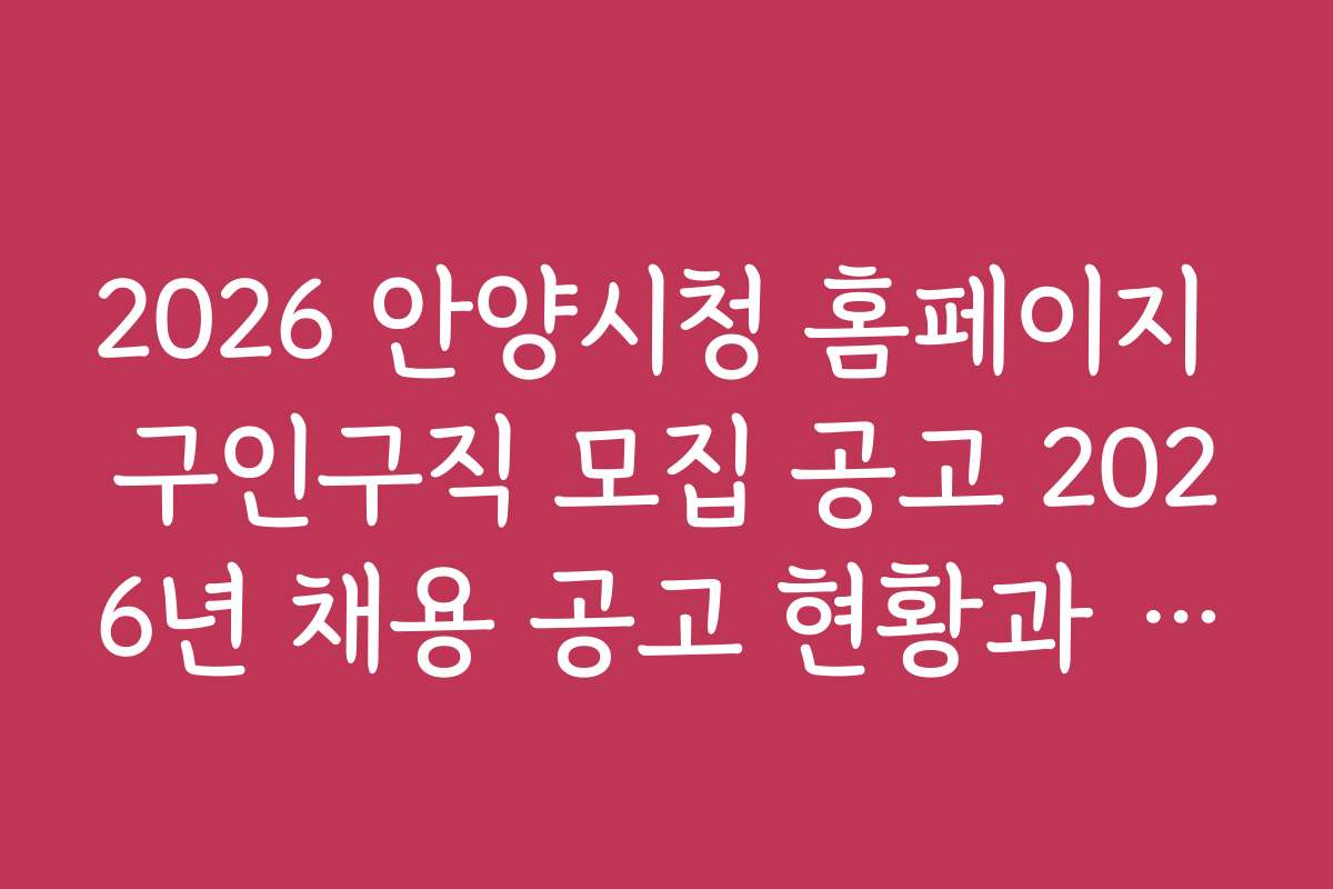2026 안양시청 홈페이지 구인구직 모집 공고 2026년 채용 공고 현황과 전망 정리