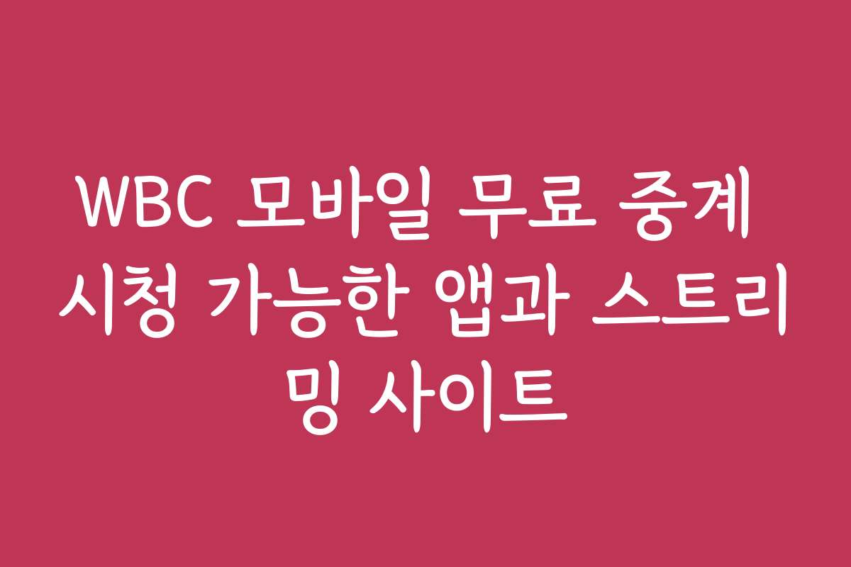 WBC 모바일 무료 중계 시청 가능한 앱과 스트리밍 사이트
