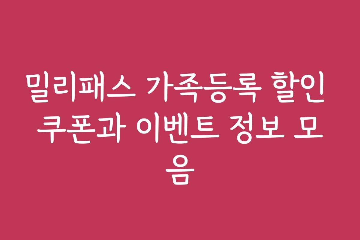 밀리패스 가족등록 할인 쿠폰과 이벤트 정보 모음