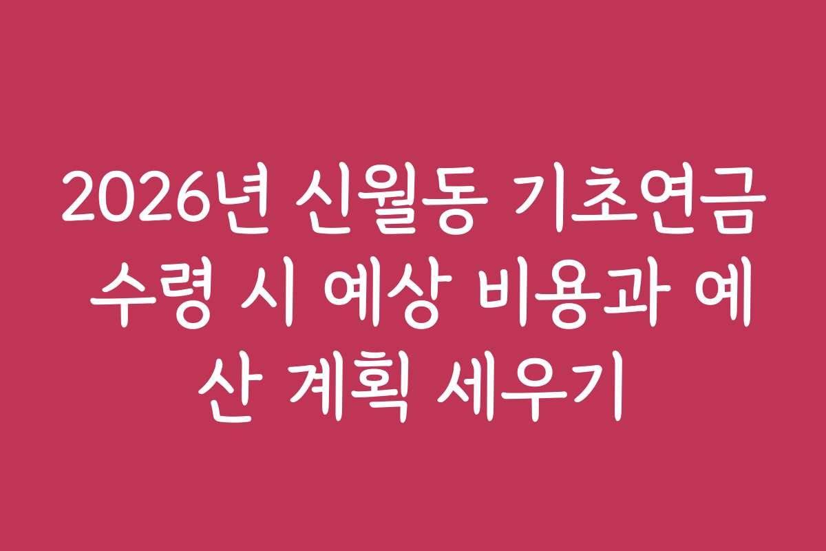 2026년 신월동 기초연금 수령 시 예상 비용과 예산 계획 세우기