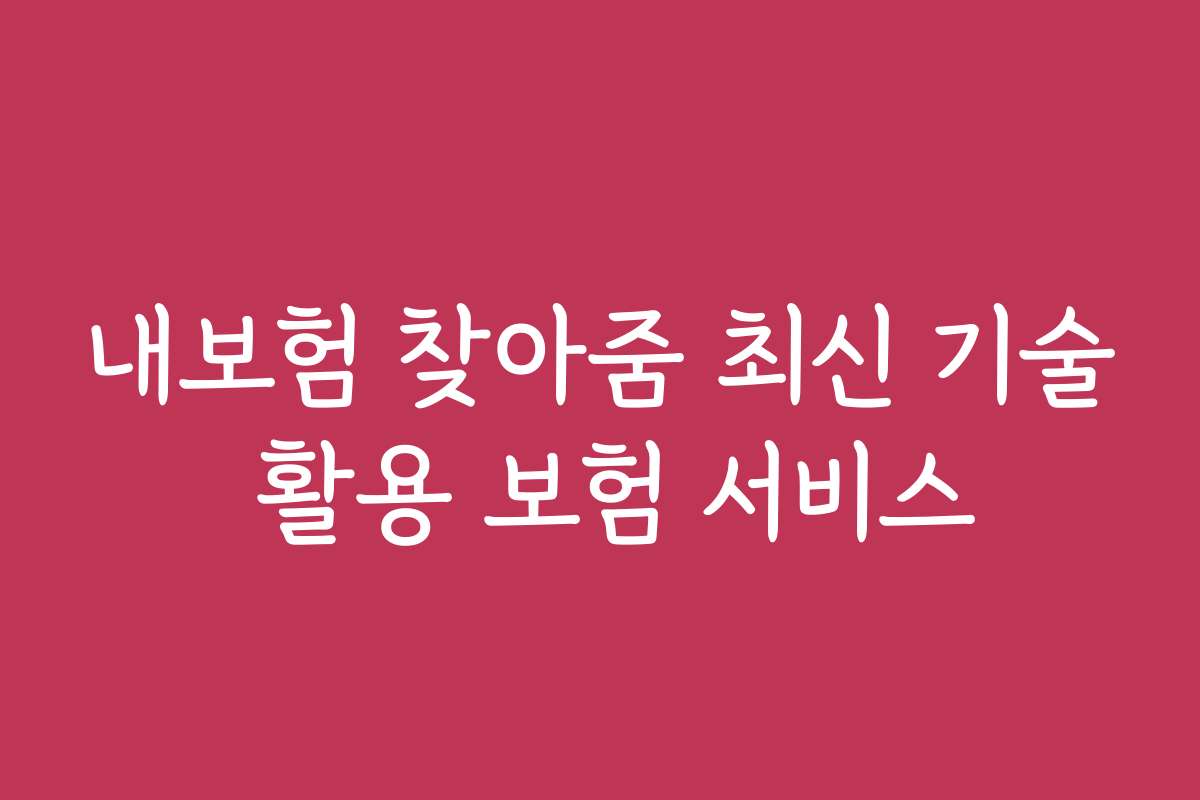 내보험 찾아줌 최신 기술 활용 보험 서비스
