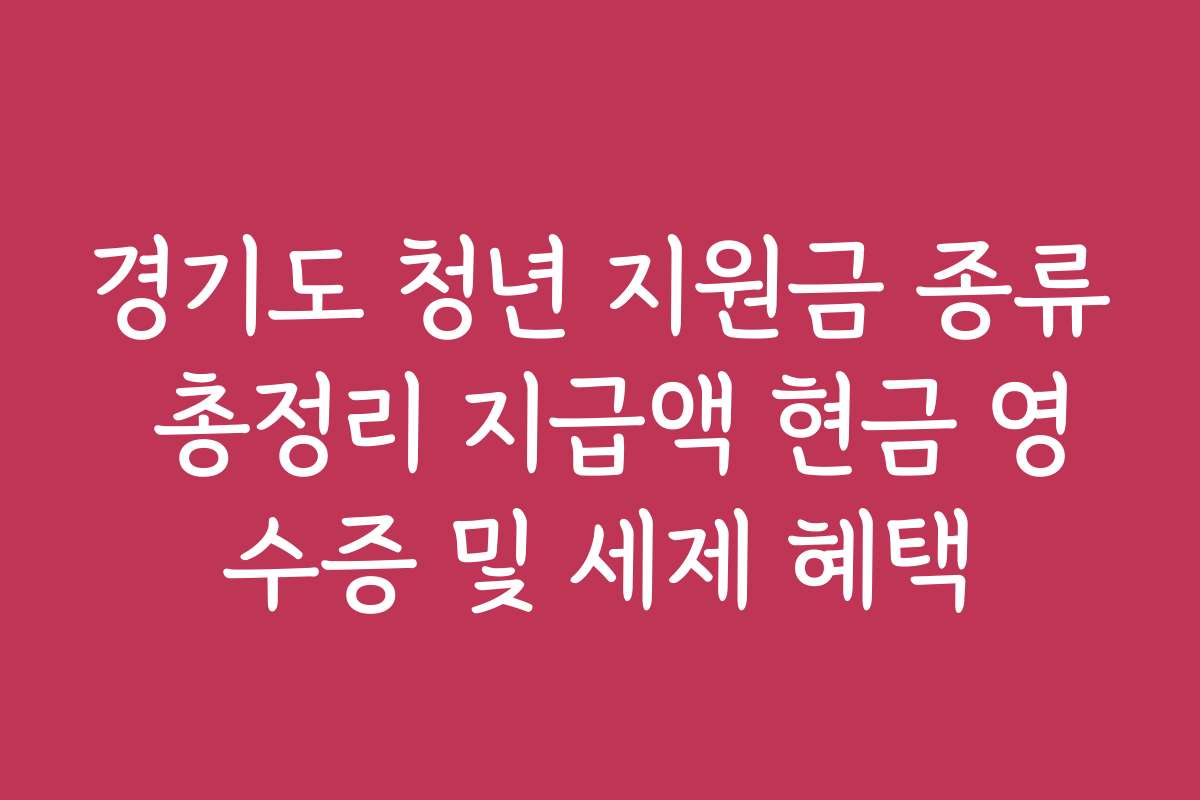 경기도 청년 지원금 종류 총정리 지급액 현금 영수증 및 세제 혜택