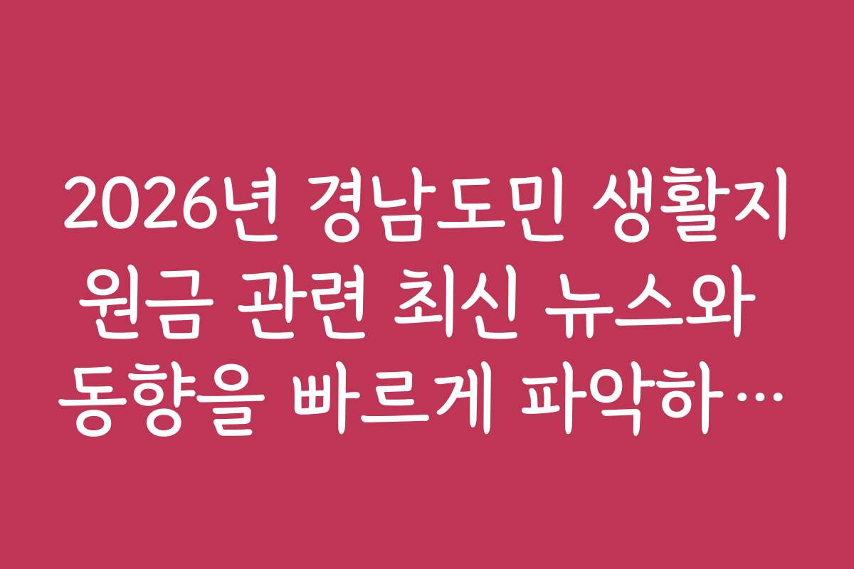 2026년 경남도민 생활지원금 관련 최신 뉴스와 동향을 빠르게 파악하는 방법