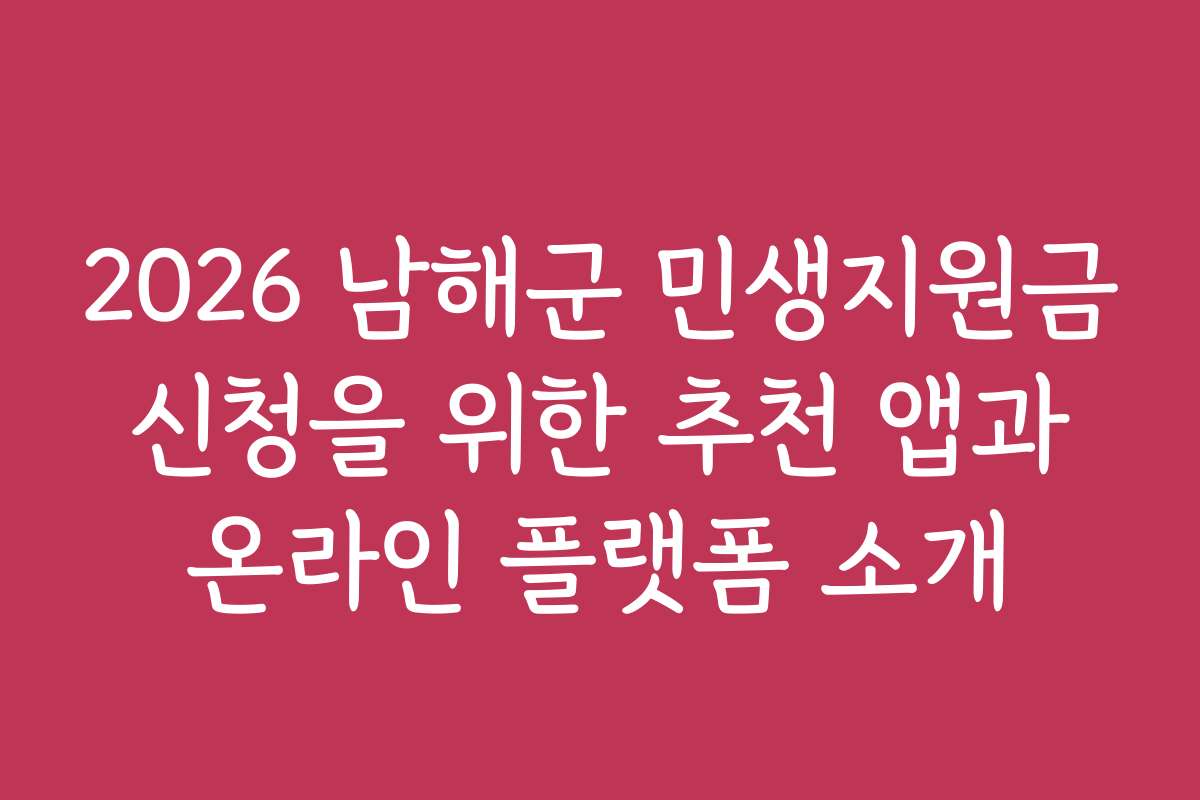 2026 남해군 민생지원금 신청을 위한 추천 앱과 온라인 플랫폼 소개