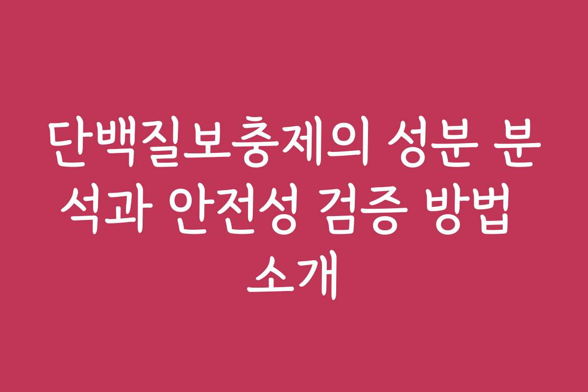 단백질보충제의 성분 분석과 안전성 검증 방법 소개